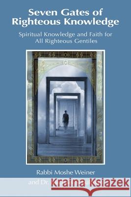 Seven Gates of Righteous Knowledge: A Compendium of Spiritual Knowledge and Faith for the Noahide Movement and All Righteous Gentiles Moshe Weiner Michael Schulman 9780998353401 Ask Noah International, Incorporated