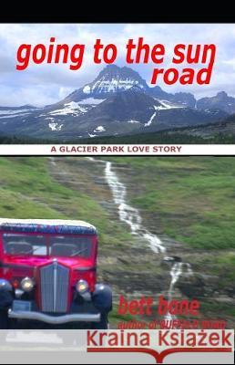 Going To The Sun Road: A Glacier Park Love Story Bett Bone 9780998357645 Bettina Carter