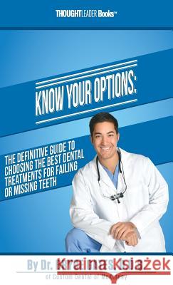 Know Your Options: The Definitive Guide to Choosing the Best Dental Treatments for Failing or Missing Teeth Bryce Gates 9780998369013 Celebrity PR
