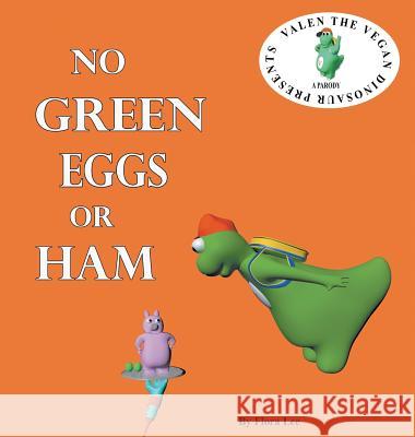 No Green Eggs Or Ham: Valen The Vegan Dinosaur Presents a Vegan Parody Lee, Flora 9780998400310 Flora Lee