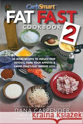 Fat Fast Cookbook 2: 50 More Low-Carb High-Fat Recipes to Induce Deep Ketosis, Tame Your Appetite, Cause Crazy-Fast Weight Loss, Improve Me Dana Carpender Andrew Dimino Jacqueline a. Eberstei 9780998441702 Carbsmart Publishing