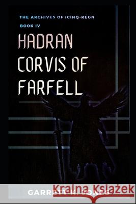 The Archives of Icínq-Régn, Book IV: Hadran Corvis of Farfell Jones, Garrett K. 9780998563626