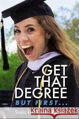 Get that Degree But First..: Stress Free College Planning Nisco, Thomas C. 9780998590806 Move Forward Publishing