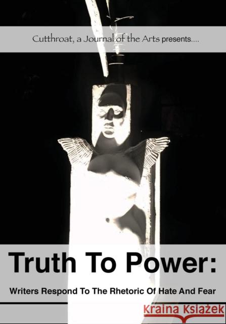 Truth to Power: Writers Respond to the Rhetoric of Hate and Fear Pam Uschuk Rita Dove Joy Harjo 9780998622002 Cutthroat, a Journal of the Arts