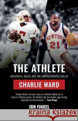 The Athlete: Greatness, Grace and the Unprecedented Life of Charlie Ward Jon Finkel 9780998627335 Jf Publishing