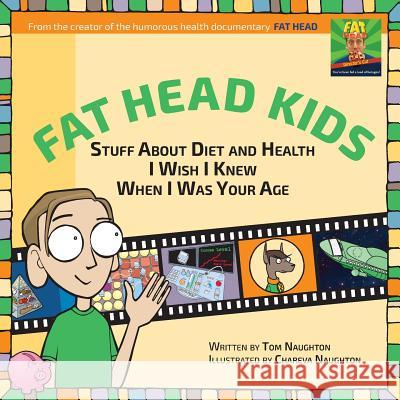 Fat Head Kids: Stuff About Diet and Health I Wish I Knew When I Was Your Age Naughton, Tom 9780998673400 Revaware, Inc.
