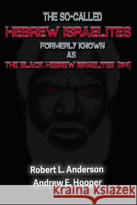 The So-Called Hebrew Israelites Formerly Known As The Black Hebrew Israelites Robert L. Anderson Andrew E. Hooper Jerome Smith 9780998722115 Truthseekersread