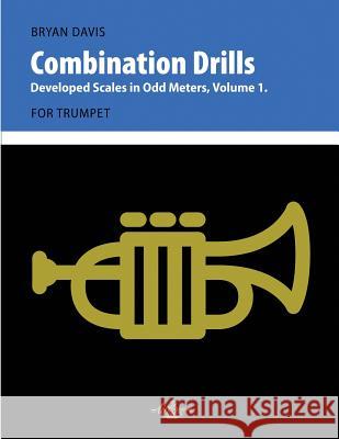 Combination Drills: Developed Scales in Odd Meters, Volume 1. For Trumpet. Davis, Bryan 9780998728025 Airflow Music