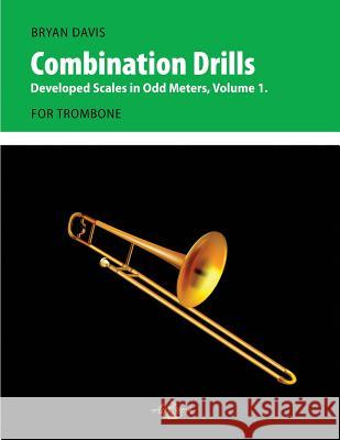 Combination Drills: Developed Scales in Odd Meters, Volume 1. For Trombone. Davis, Bryan 9780998728032 Airflow Music