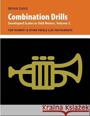 Combination Drills: Developed Scales in Odd Meters, Volume 2. For Trumpet & Other Treble Clef Instruments Davis, Bryan 9780998728063 Airflow Music