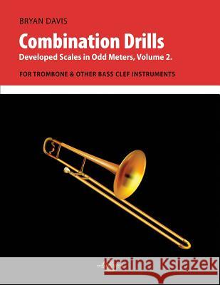 Combination Drills: Developed Scales in Odd Meters, Volume 2. For Trombone. Davis, Bryan 9780998728070 Airflow Music