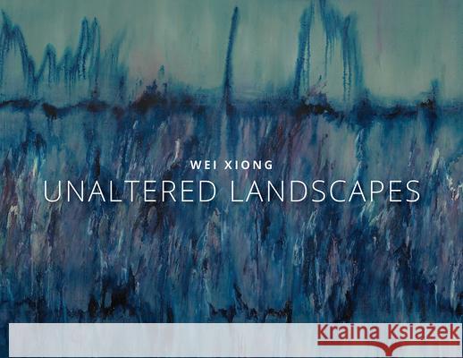 Wei Xiong: Unaltered Landscapes Wei Xiong 9780998748436