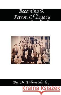 Becoming a Person of Legacy Delron Shirley Jeremy Shirley 9780998759364