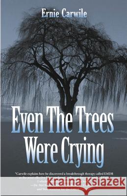 Even The Trees Were Crying Carwile, Ernie 9780998773902 Verbena Pond Publishing