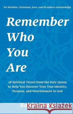 Remember Who You Are: 28 Spiritual Verses from the Holy Quran to Help You Discover Your True Identity, Purpose, and Nourishment in God (for Snow, Rahim 9780998826219