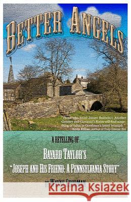 Better Angels: A Retelling of Bayard Taylor's Joseph and His Friend: A Pennsylvania Story Wayne Goodman 9780998900742