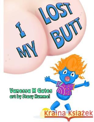 I Lost My Butt Stacy Hummel Vanessa M. Gates 9780998931296