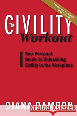 The Civility Workout: Your Personal Guide to Unleashing Civility in the Workplace Diana Damron 9780998934204