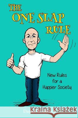 The One Slap Rule: New Rules for a Happier Society Daniel W. Orrock 9780998949642 Daniel Orrock