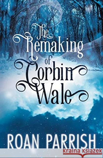 The Remaking of Corbin Wale Roan Parrish 9780998967172