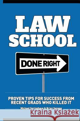 Law School Done Right: Proven Tips for Success from Recent Grads Who Killed It Michael Seringhaus Brian Savage 9780999058909