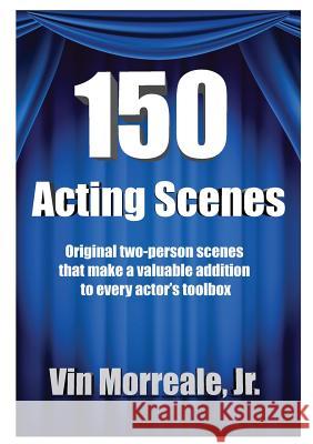 150 Acting Scenes: A Valuable Resource for Every Actor's Toolbox Jr. Vin Morreale 9780999147344 Academy Arts Press