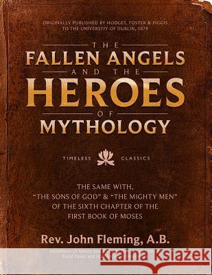 The Fallen Angels and the Heroes of Mythology: The Sons of God and the Mighty Men of the Sixth Chapter of the First Book of Moses John Fleming 9780999189443 Defender