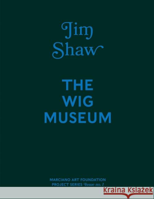 Jim Shaw: The Wig Museum Jim Shaw Doug Harvey Philipp Kaiser 9780999221501 Marciano Art Foundation
