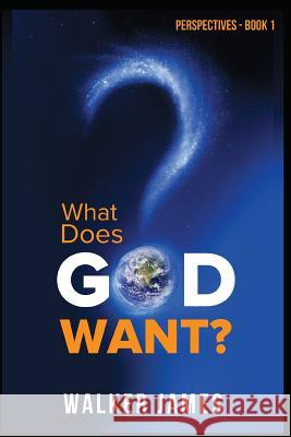 Perspectives - Book 1 - What Does God Want? Walker James 9780999240922