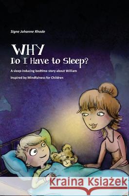 WHY Do I Have to Sleep?: A Sleep-Inducing Bedtime Story about William, Inspired by Mindfulness for Children Rhode, Signe 9780999257937