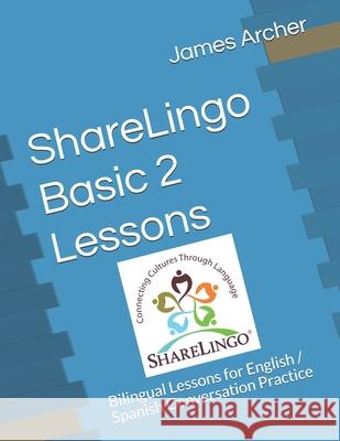 ShareLingo Basic 2 Lessons: Bilingual Lessons for English / Spanish Conversation Practice James B., Jr. Archer 9780999329948