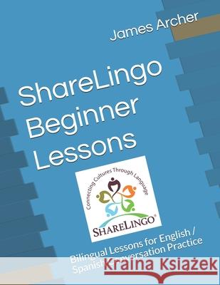 ShareLingo Beginner Lessons: Bilingual Lessons for English / Spanish Conversation Practice James B., Jr. Archer 9780999329955