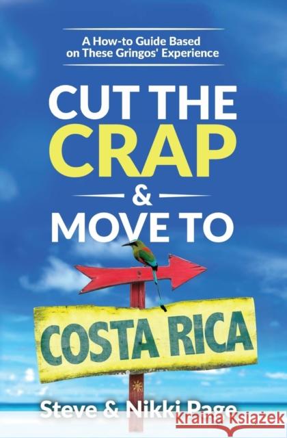 Cut the Crap & Move To Costa Rica: A How-to Guide Based On These Gringos' Experience Page, Steve 9780999350607