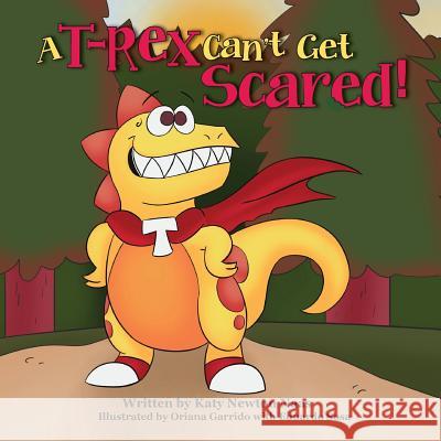A T Rex Can't Get Scared! Katy Newton Naas Oriana Garrido Eduardo Sosa 9780999384237 Books by Katy Newton Naas