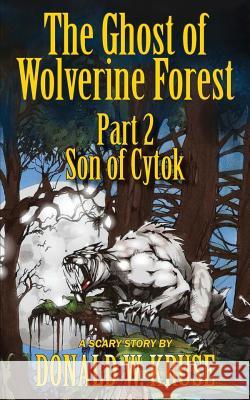 The Ghost of Wolverine Forest, Part 2: Son of Cytok Donald W. Kruse Craig Howarth 9780999457160