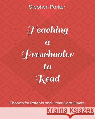 Teaching a Preschooler to Read: Phonics for Parents and Other Care-Givers Stephen Parker 9780999458549