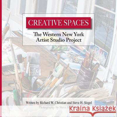 Creative Spaces: The Western New York Artist Studio Project Richard W. Christian Steven H. Siegel Steven H. Siegel 9780999533024