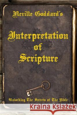 Neville Goddard's Interpretation of Scripture: Unlocking The Secrets of The Bible Allen, David 9780999543542
