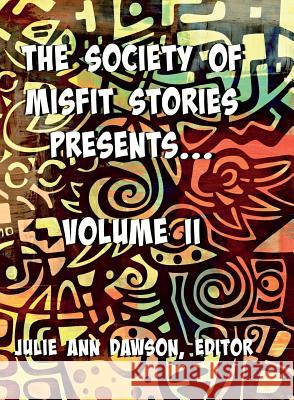 The Society of Misfit Stories Presents: Volume Two Moskalik Aaron Andre-Driussi Michael Dawson Juli 9780999544280
