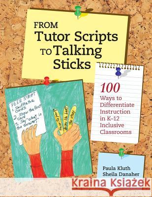From Tutor Scripts to Talking Sticks: 100 Ways to Differentiate Instruction in K - 12 Classrooms Paula Kluth Sheila Danaher 9780999576601 Pk Books