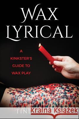 Wax Lyrical: A Kinkster's Guide to Wax Play Tinder Hella 9780999681961 Hella Good House of Publishing