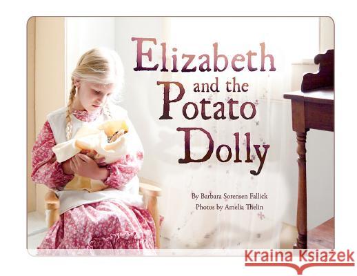 Elizabeth and the Potato Dolly Barbara Sorensen Fallick Amelia Thelin Melody Young 9780999702000 Gold Street Publishers
