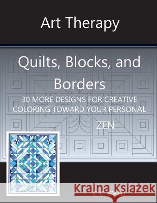 Art Therapy Quilts, Blocks and Borders: 30 More Designs for Creative Coloring Toward Your Personal Zen Cindy C. Jewell 9780999713419 Cynthia C Jewell