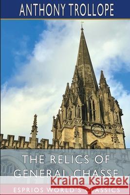 The Relics of General Chasse (Esprios Classics): A Tale of Antwerp Trollope, Anthony 9781006078972