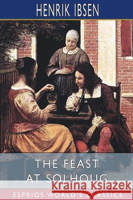 The Feast at Solhoug (Esprios Classics): Translated by William Archer and Mary Morrison Ibsen, Henrik 9781006227738