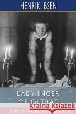 Lady Inger of Ostrat (Esprios Classics): Translated by Charles Archer Ibsen, Henrik 9781006227790