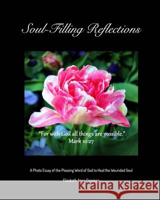Soul-Filling Reflections: A Photo Essay of the Pleasing Word of God to Heal the Wounded Soul Freeman, Elizabeth Anne 9781006538506