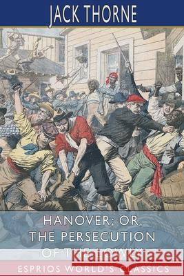 Hanover; or, The Persecution of the Lowly (Esprios Classics): A Story of the Wilmington Massacre Thorne, Jack 9781006683121 Blurb
