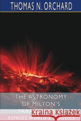 The Astronomy of Milton's 'Paradise Lost' (Esprios Classics) Thomas N. Orchard 9781006765629 Blurb