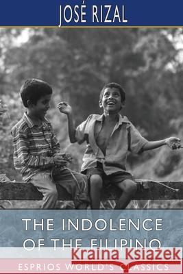 The Indolence of the Filipino (Esprios Classics): Edited by Austin Craig Rizal, José 9781006786129